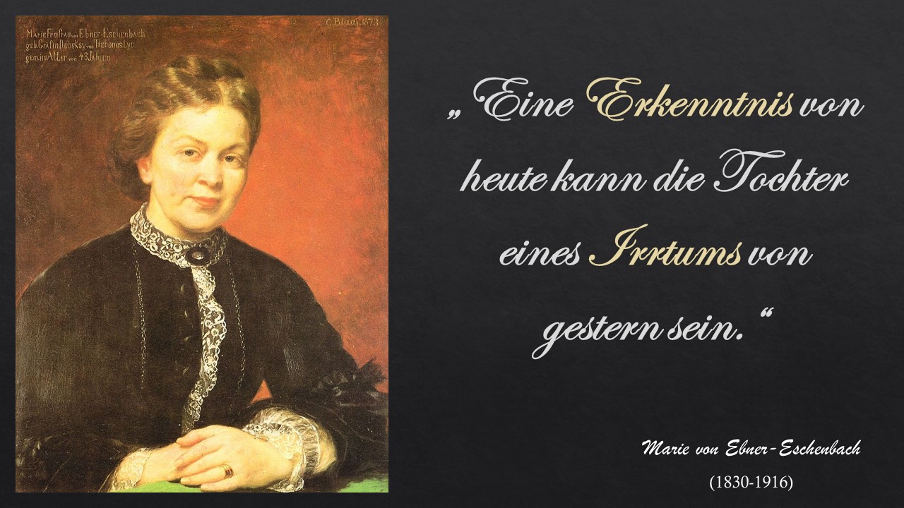 "Eine Erkenntnis von heute kann die Tochter eines Irrtums von gestern sein." Marie von Ebner-Eschenbach
