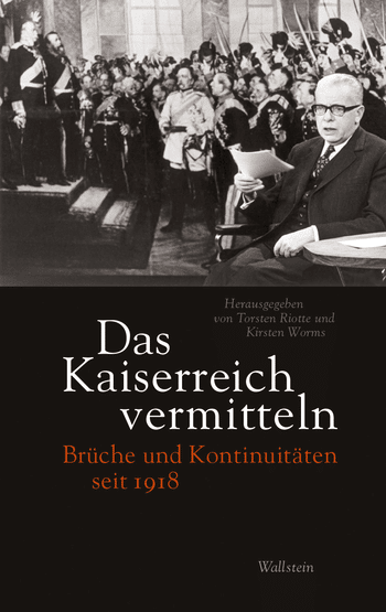 "Das Kaiserreich vermitteln. Brüche und Kontinuitäten seit 1918, hg. v. Torsten Riotte und Kirsten Worms - Cover